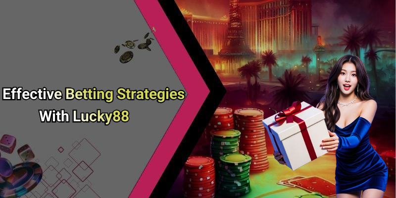 Effective Betting Strategies With Lucky88