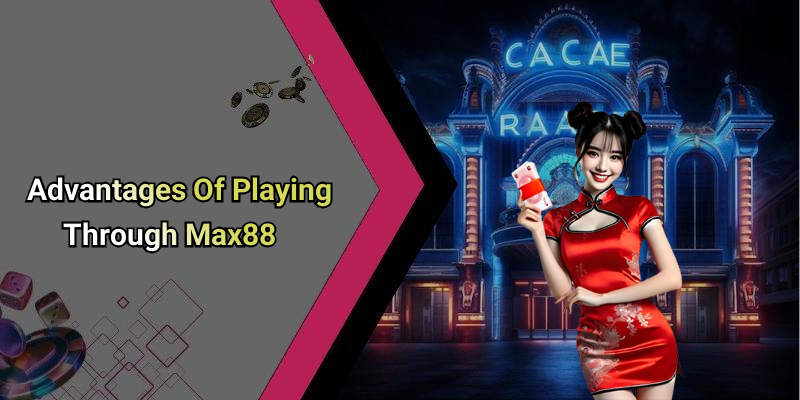Advantages Of Playing Through Max88