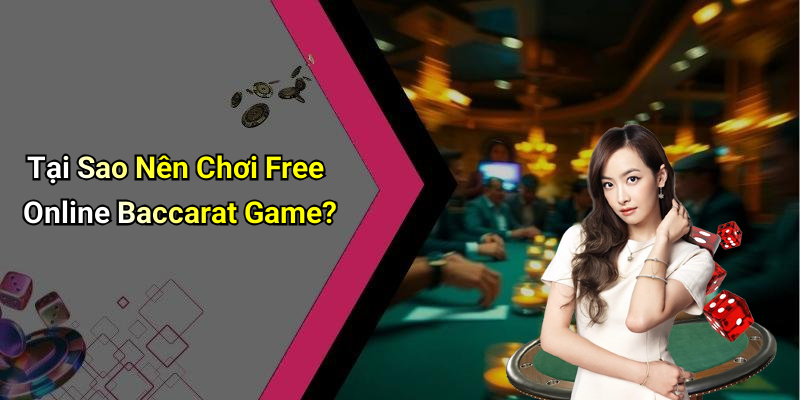 Tại Sao Nên Chơi Free Online Baccarat Game?