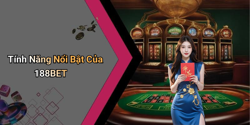 Tính Năng Nổi Bật Của 188BET