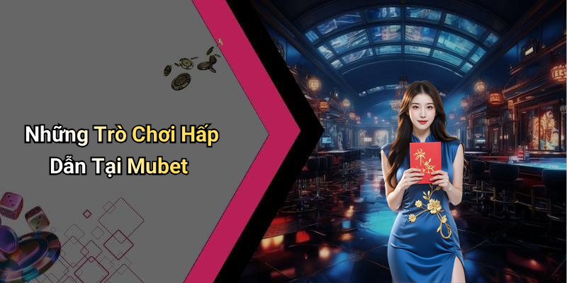 Những Trò Chơi Hấp Dẫn Tại Mubet