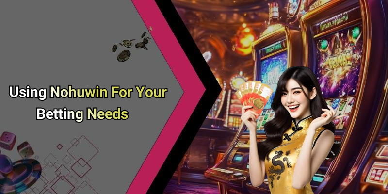 Using Nohuwin For Your Betting Needs