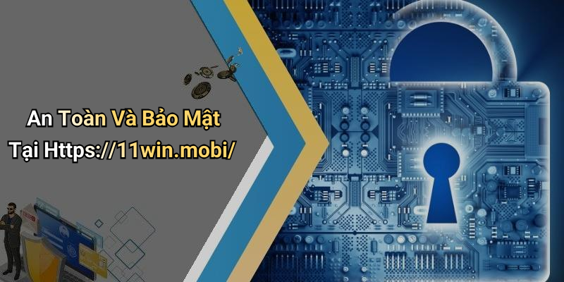 An Toàn Và Bảo Mật Tại Https://11win.mobi/