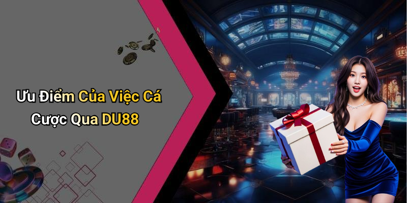 Ưu Điểm Của Việc Cá Cược Qua DU88