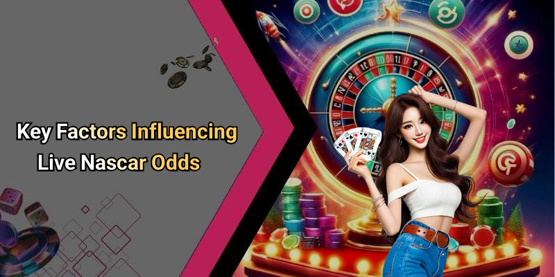 Key Factors Influencing Live Nascar Odds