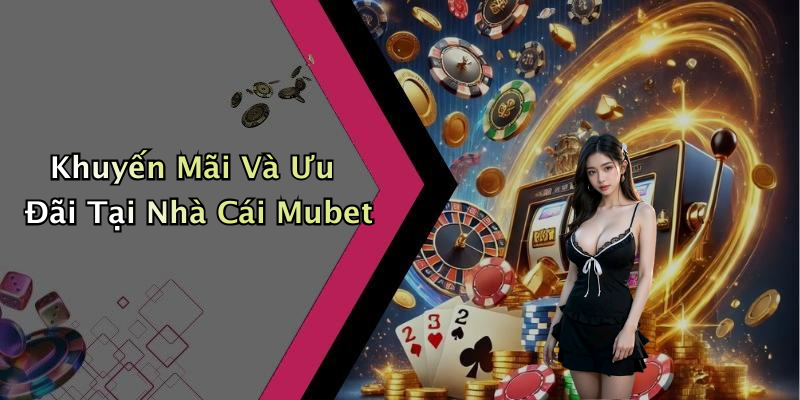 Khuyến Mãi Và Ưu Đãi Tại Nhà Cái Mubet