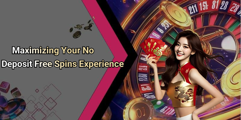 Maximizing Your No Deposit Free Spins Experience