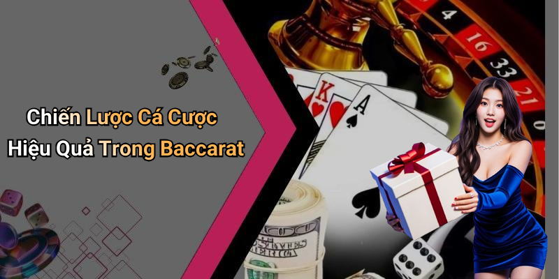 Chiến Lược Cá Cược Hiệu Quả Trong Baccarat