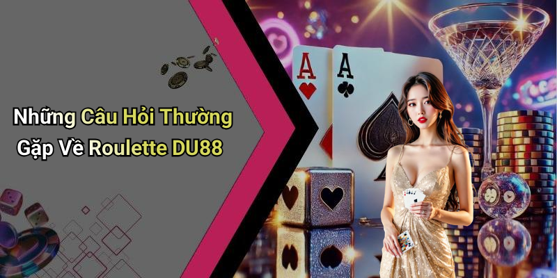 Những Câu Hỏi Thường Gặp Về Roulette DU88