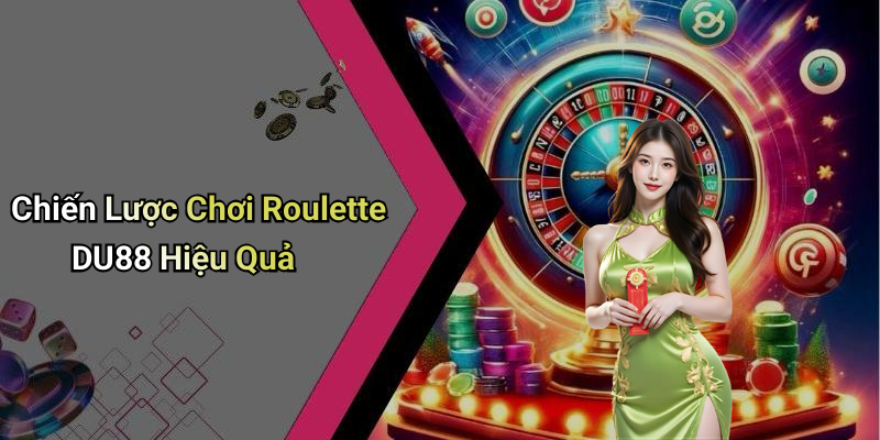 Chiến Lược Chơi Roulette DU88 Hiệu Quả