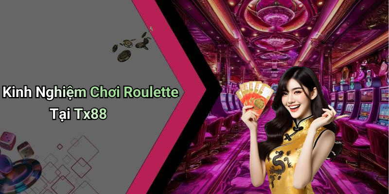 Kinh Nghiệm Chơi Roulette Tại Tx88