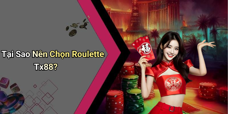 Tại Sao Nên Chọn Roulette Tx88?
