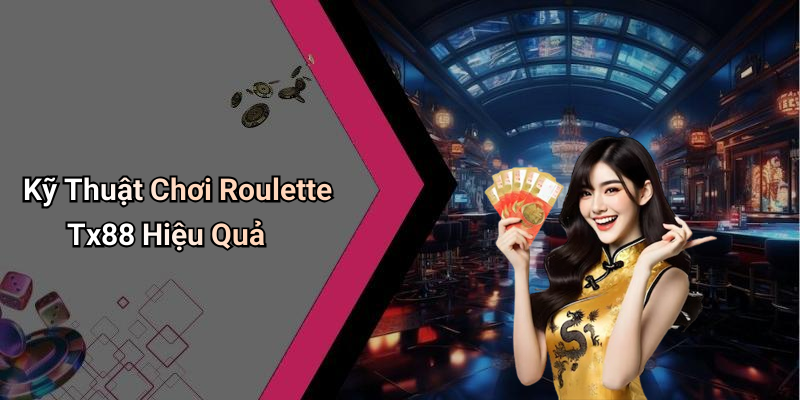 Kỹ Thuật Chơi Roulette Tx88 Hiệu Quả