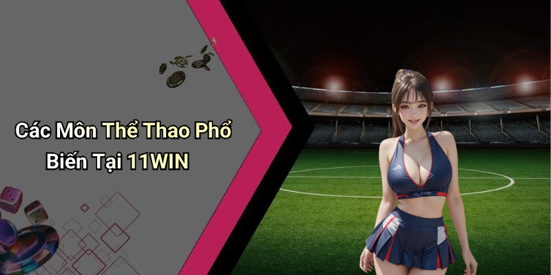 Các Môn Thể Thao Phổ Biến Tại 11WIN
