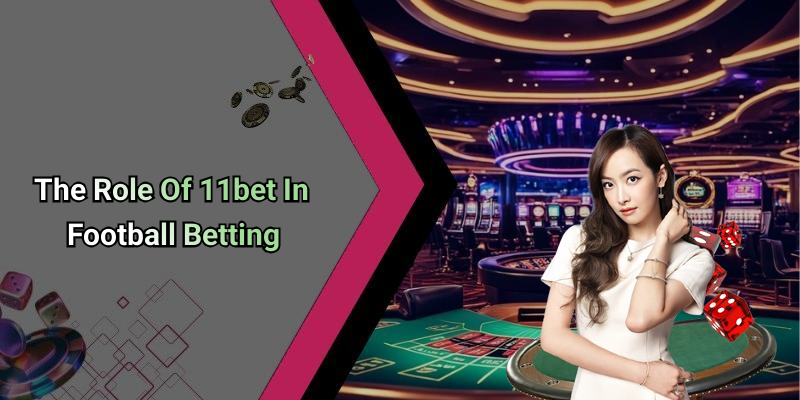 The Role Of 11bet In Football Betting