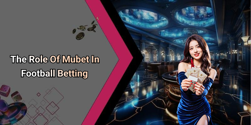 The Role Of Mubet In Football Betting
